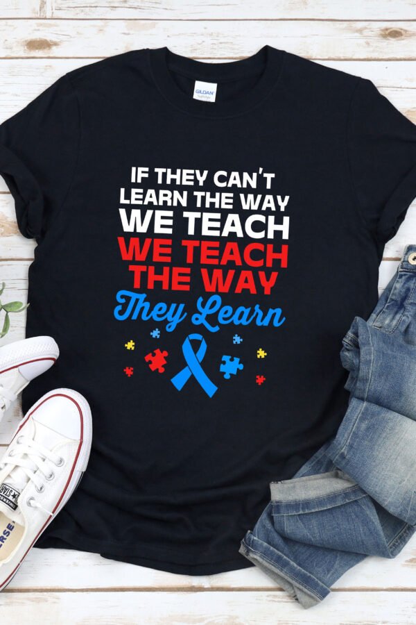 Autism Awareness Shirt, If They Cant Learn The Way We Teach, Shirt Teacher, Sped Teacher Special Education