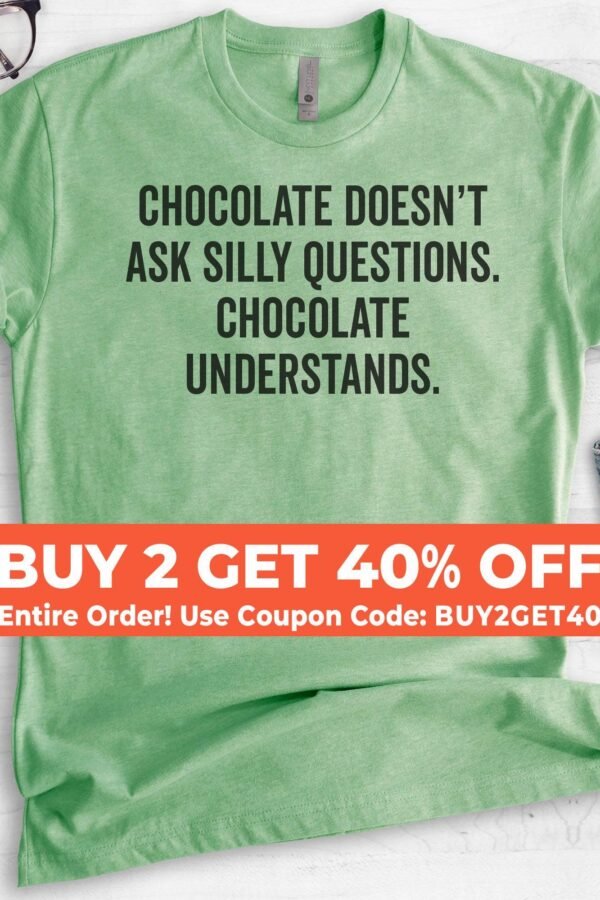 Chocolate Doesn't Ask Silly Questions Shirt, Unisex Ladies Snacks Junk Food Dessert Shirt