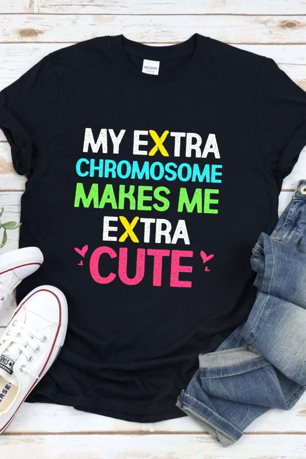 Down Syndrome Awareness Shirt, Trisomy 21, T21 Tshirt, My Extra Chromosome Makes Me Cute, Shirt