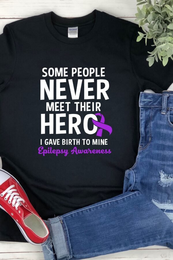 Epilepsy Mom Shirt, Awareness Some People Never Meet Their Hero I Gave Birth To Mine, Awareness, Tshirt