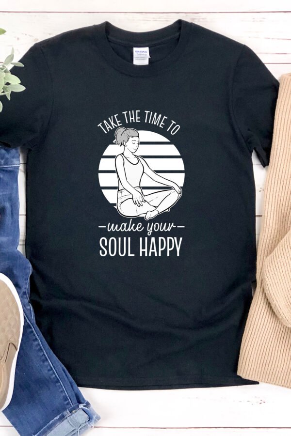 Yoga Shirt, Meditation Quotes, Take The Time To Make Your Soul Happy, Inspirational Fitness, Spiritual Quote T-Shirt